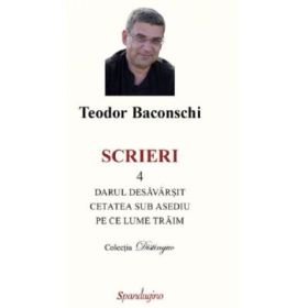 Scrieri 4. Darul desavarsit. Cetatea sub asediu. Pe ce lume traim - Teodor Baconschi
