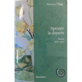 Aproape in departe. Poeme 2019–2022 - Monica Pillat