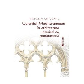 Curentul Mediteraneean in arhitectura interbelica romaneasca - Madalin Ghigeanu