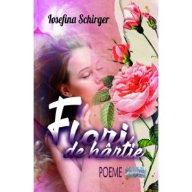 Flori de hartie. Poeme - Iosefina Schirger