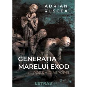 Generatia marelui exod - Poezia diasporei - Adrian Ruscea