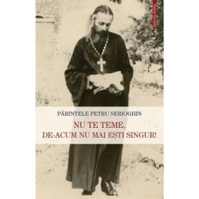Nu te teme, de-acum nu mai esti singur! - Petru Serioghin