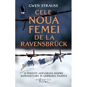 Cele noua femei de la Ravensbruck. O poveste adevarata despre supravietuire in Germania nazista - Gwen Strauss