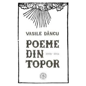 Poeme din topor (2009-2014) - Vasile Dancu