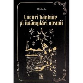 Locuri bantuite si intamplari stranii - Silviu Leahu
