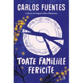 Toate familiile fericite - Carlos Fuentes