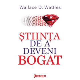 Stiinta de a deveni bogat - Wallace D. Wattles