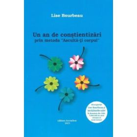 Un an de constientizari prin metoda "Asculta-ti corpul" - Lise Bourbeau