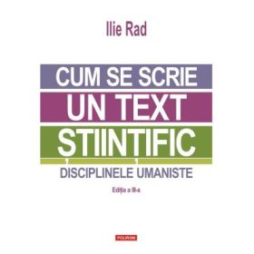 Cum se scrie un text stiintific. Disciplinele umaniste (editia a 3-a) - Ilie Rad