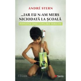 Iar eu n-am mers niciodata la scoala - Andre Stern