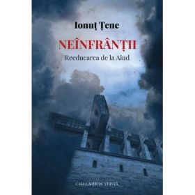 Neinfrantii. Reeducarea de la Aiud - Ionut Tene