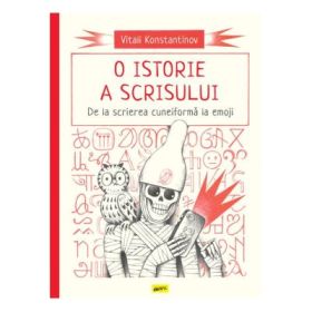 O istorie a scrisului. De la scrierea cuneiforma la emoji - Vitali Konstantinov