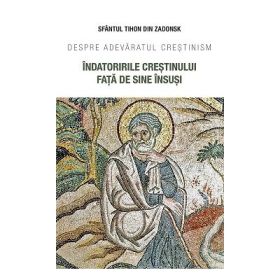 Indatoririle crestinului fata de sine insusi. Despre adevaratul crestinism - Sfantul Tihon din Zadonsk