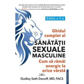 Ghidul complet al sanatatii sexuale masculine. Cum sa ramai energic la orice varsta - Dudley Seth Danoff
