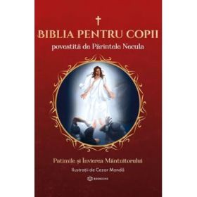 Biblia pentru copii povestita. Nasterea, copilaria si botezul Mantuitorului. Volumul 3. Patimile si Invierea Mantuitorului - Parintele Necula