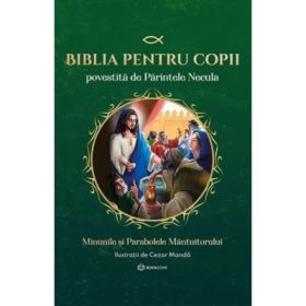 Biblia pentru copii povestita. Nasterea, copilaria si botezul Mantuitorului. Volumul 2. Minunile si Parabolele Mantuitorului - Parintele Necula