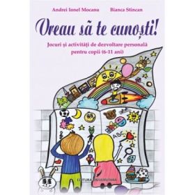 Vreau sa te cunosti! Jocuri si activitati de dezvoltare personala pentru copii (6-11 ani) - Andrei-Ionel Mocanu