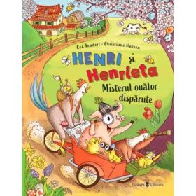 Henri si Henrieta. Misterul oualor disparute - Cee Neudert