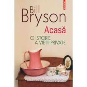 Acasa. O istorie a vietii private (editia 2023) - Bill Bryson