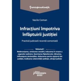 Infractiuni contra infaptuirii justitiei. Practica judiciara recenta comentata. Volumul 1 - Vasile Coman