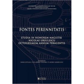 Fontes Perennitatis. Studia in honorem magistri Nicolae Ursulescu octogesimum annum peragentis - Felix Adrian Tencariu