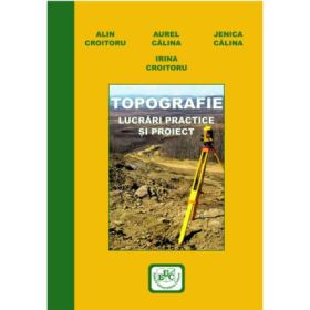 Topografie. Lucrari practice si proiect - Aurel Calina