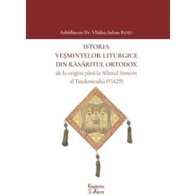 Istoria vesmintelor liturgice din Rasaritul Ortodox de la origini pana la Sfantul Simeon al Tesalonicului (1429) - Arhid. Dr. Vladut-Iulian Rosu