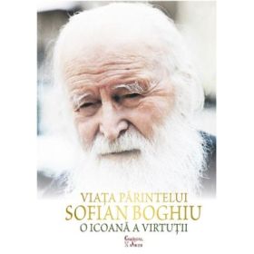 Viata Parintelui Sofian Boghiu, o icoana a virtutii - Antipa Burghelea