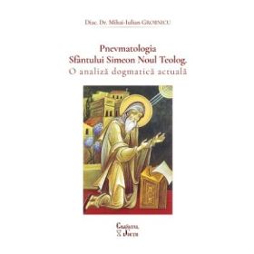 Pneumatologia Sfantului Simeon Noul Teolog. O analiza dogmatica actuala - Mihai-Iulian Grobnicu