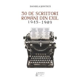30 de scriitori romani din exil (1945-1989) - Daniela Sontica