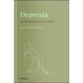 Volumul 19. Descopera Psihologia. Depresia. Cum sa o intelegem si sa o depasim - Jose Ramon Alonso