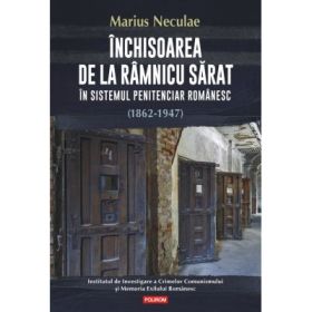 Inchisoarea de la Ramnicu Sarat in sistemul penitenciar romanesc (1862-1947) - Marius Neculae
