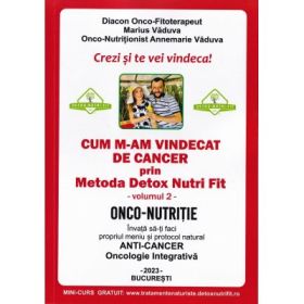 Cum m-am vindecat de cancer prin metoda Detox Nutri Fit Volumul 2 Editia 4 - Marius Vaduva