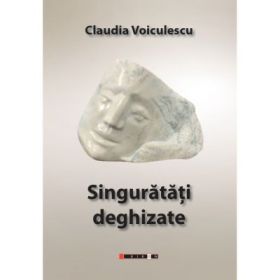 Singuratati deghizate - Claudia Voiculescu