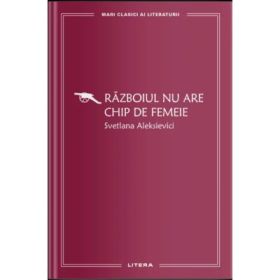 Razboiul nu are chip de femeie (vol. 17) - Svetlana Aleksievici