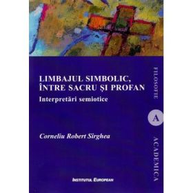 Limbajul simbolic, intre sacru si profan. Interpretari semiotice - Corneliu Robert Sirghea