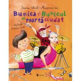 Bunica si Bunicul se poarta ciudat - Ioana Chicet-Macoveiciuc