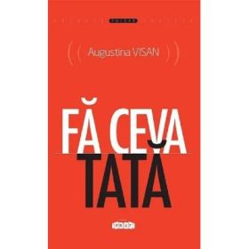 Fa ceva tata - Augustina Visan