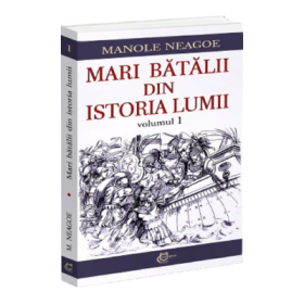 Mari batalii din istoria lumii, volumul 1 - Manole Neagoe