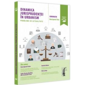 Dinamica jurisprudentei in urbanism. Probleme de actualitate - Dana Apostol Tofan