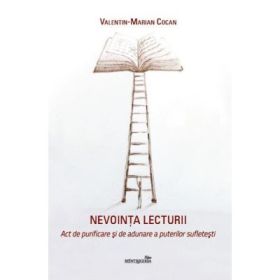 Nevointa lecturii. Act de purificare si de adunare a puterilor sufletesti - Valentin-Marian Cocan