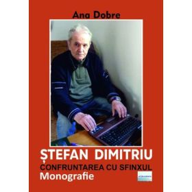 Stefan Dimitriu. Confruntarea cu Sfinxul. Monografie - Ana Dobre