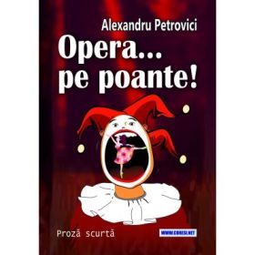 Opera... pe poante! Proza scurta - Alexandru Petrovici