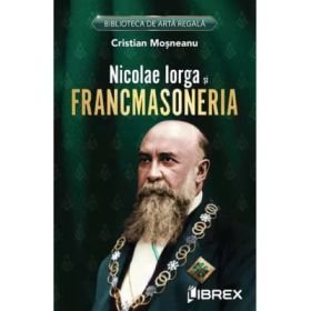 Nicolae Iorga si Francmasoneria - Cristian Mosneanu
