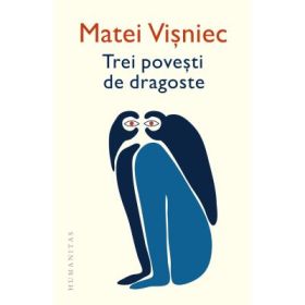 Trei povesti de dragoste - Matei Visniec