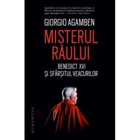 Misterul raului. Benedict XVI si sfarsitul veacurilor - Giorgio Agamben