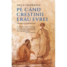 Pe cand crestinii erau evrei. Prima generatie - Paula Fredriksen