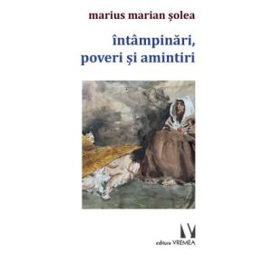 Intampinari, poveri si amintiri - Marius Marian Solea