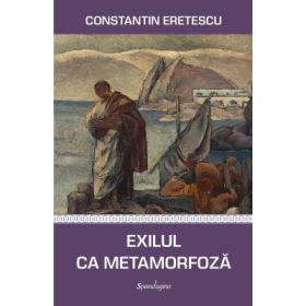 Exilul ca metamorfoza. Articole politice si literare - Constantin Eretescu