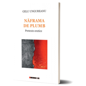 Naframa de plumb. Pretexte erotice - Gelu Ungureanu